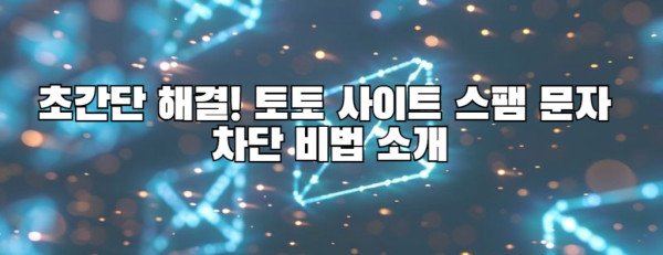 초간단 해결! 토토 사이트 스팸 문자  차단 비법 소개