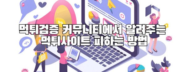 먹튀검증 커뮤니티에서 알려주는 먹튀사이트 피하는 방법