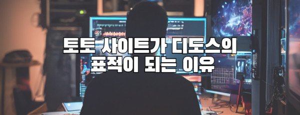 토토 사이트가 디도스의 표적이 되는 이유