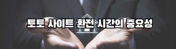 토토 사이트 환전 시간의 중요성