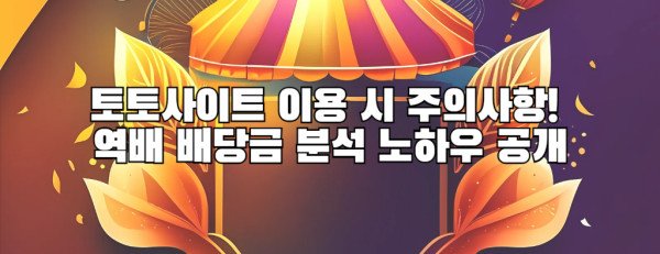 토토사이트 이용 시 주의사항! 역배 배당금 분석 노하우 공개