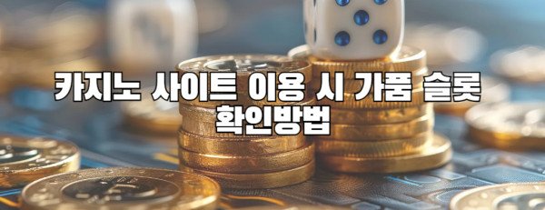 카지노 사이트 이용 시 가품 슬롯 확인방법