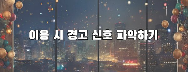 이용 시 경고 신호 파악하기