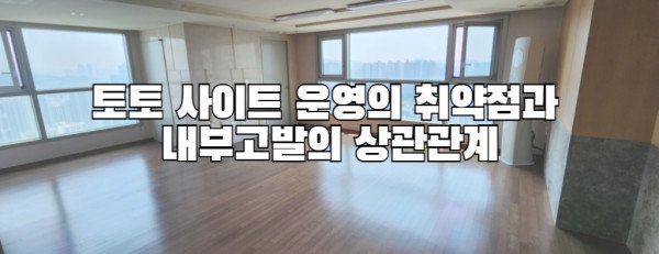 토토 사이트 운영의 취약점과 내부고발의 상관관계