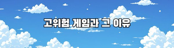 고위험 게임과 그 이유