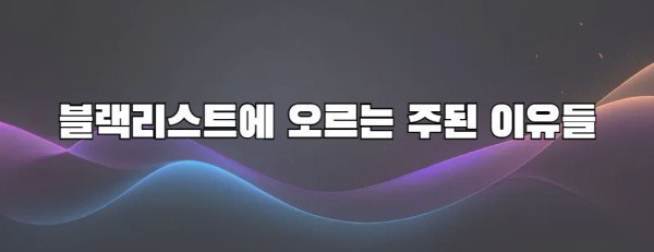 블랙리스트에 오르는 주된 이유들