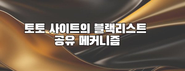 토토 사이트의 블랙리스트  공유 메커니즘